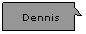 Rechteckige Legende: Dennis
